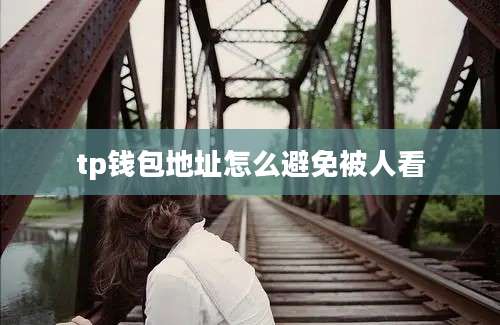 tp钱包地址怎么避免被人看