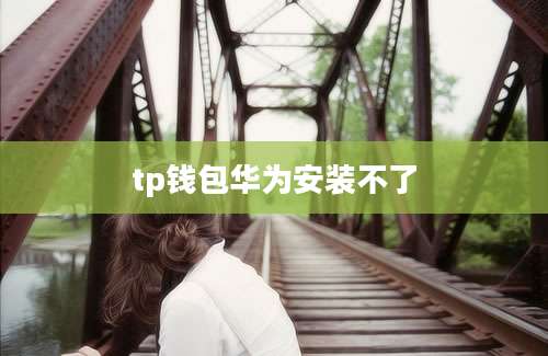 tp钱包华为安装不了
