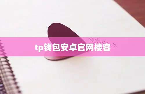 tp钱包安卓官网楼客