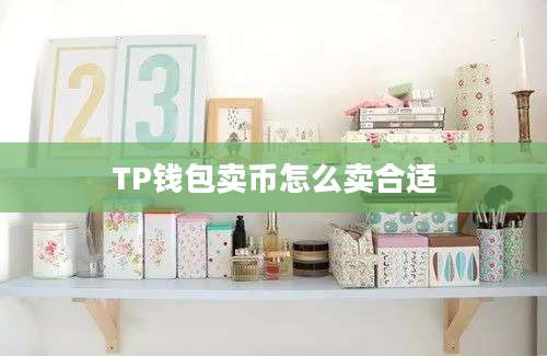 TP钱包卖币怎么卖合适