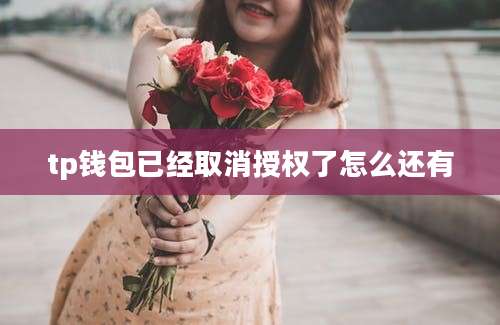 tp钱包已经取消授权了怎么还有