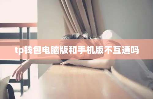 tp钱包电脑版和手机版不互通吗