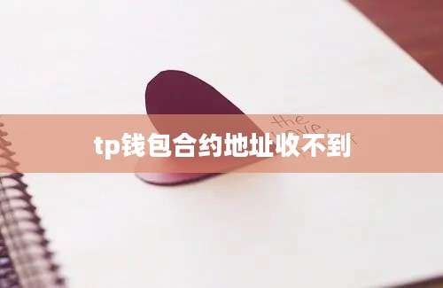 tp钱包合约地址收不到