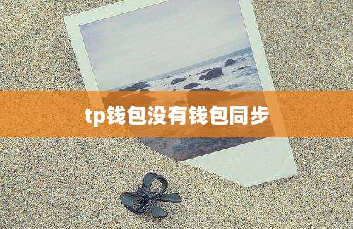 tp钱包没有钱包同步