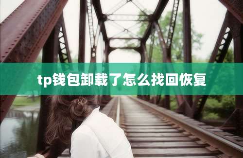tp钱包卸载了怎么找回恢复