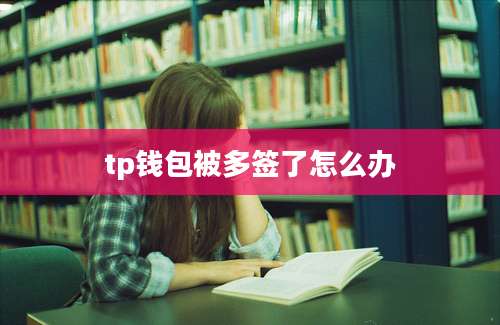 tp钱包被多签了怎么办