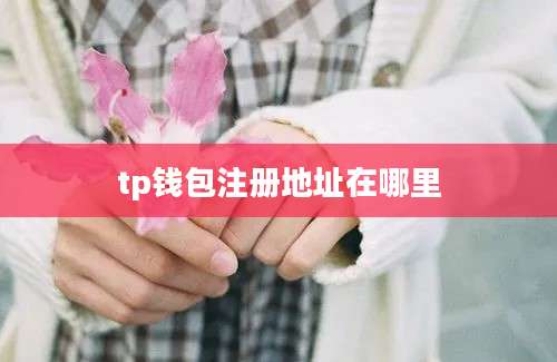 tp钱包注册地址在哪里
