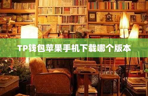 TP钱包苹果手机下载哪个版本