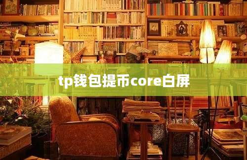 tp钱包提币core白屏