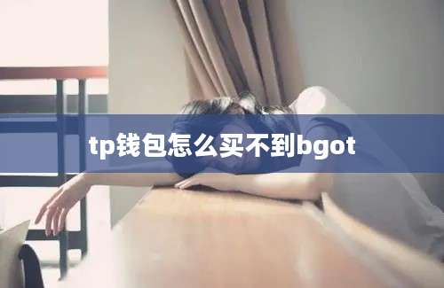 tp钱包怎么买不到bgot