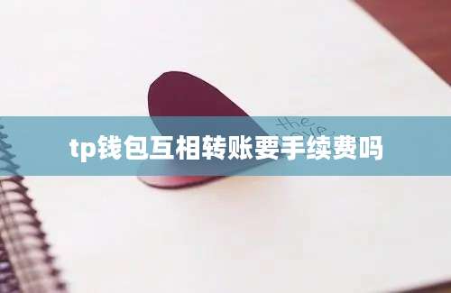 tp钱包互相转账要手续费吗