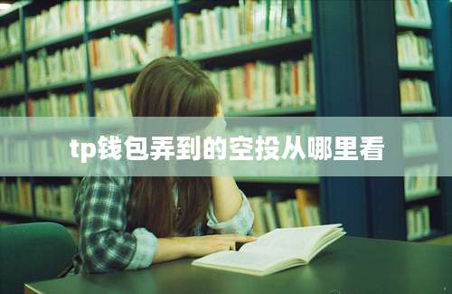 tp钱包弄到的空投从哪里看