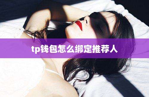 tp钱包怎么绑定推荐人