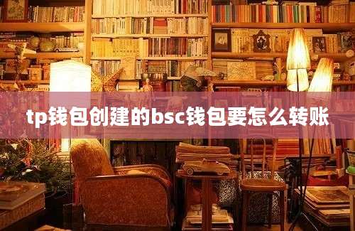 tp钱包创建的bsc钱包要怎么转账