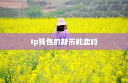 tp钱包的新币能卖吗
