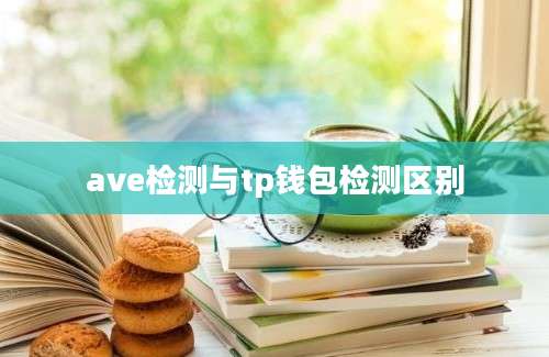 ave检测与tp钱包检测区别