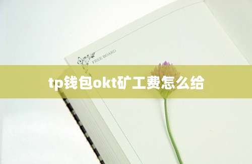 tp钱包okt矿工费怎么给