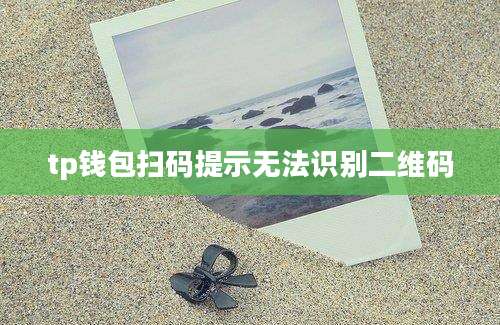tp钱包扫码提示无法识别二维码