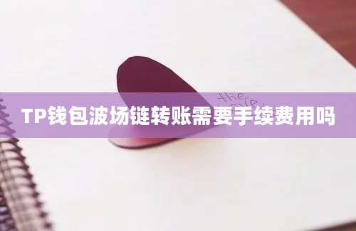 TP钱包波场链转账需要手续费用吗