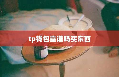 tp钱包靠谱吗买东西