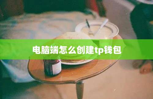 电脑端怎么创建tp钱包