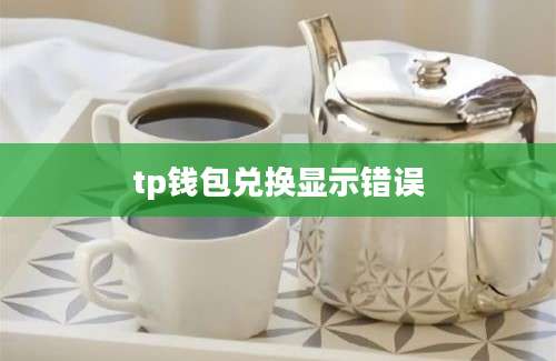 tp钱包兑换显示错误
