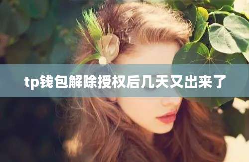 tp钱包解除授权后几天又出来了