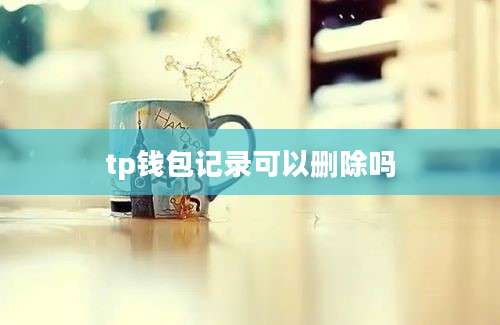 tp钱包记录可以删除吗