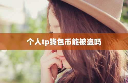 个人tp钱包币能被盗吗