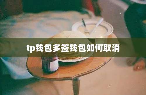 tp钱包多签钱包如何取消