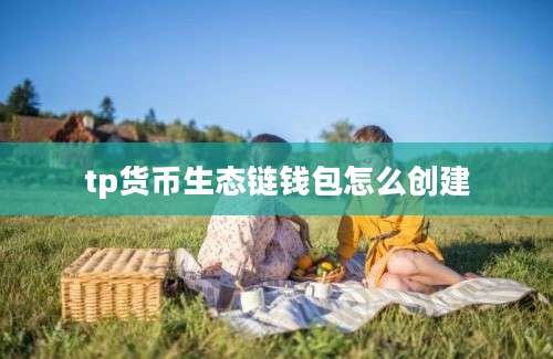 tp货币生态链钱包怎么创建