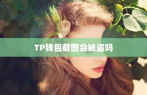 TP钱包截图会被盗吗