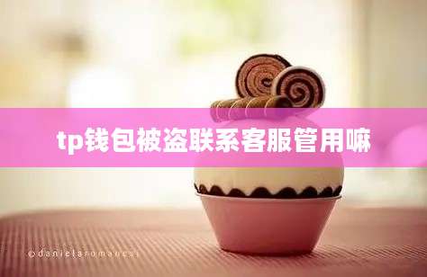 tp钱包被盗联系客服管用嘛