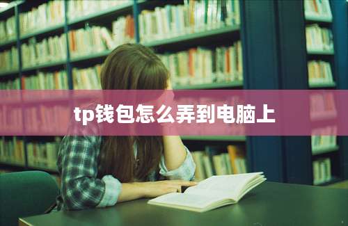 tp钱包怎么弄到电脑上