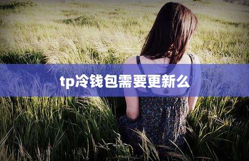 tp冷钱包需要更新么