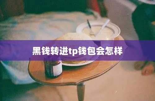 黑钱转进tp钱包会怎样