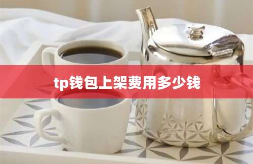 tp钱包上架费用多少钱