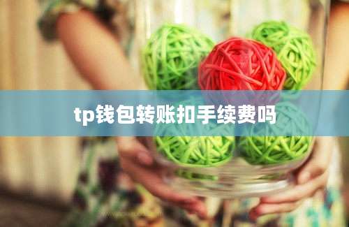 tp钱包转账扣手续费吗