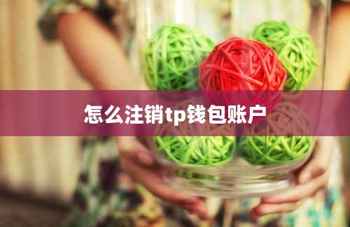 怎么注销tp钱包账户