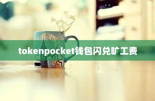 tokenpocket钱包闪兑旷工费