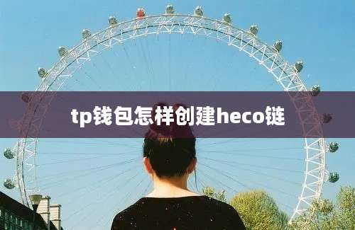 tp钱包怎样创建heco链