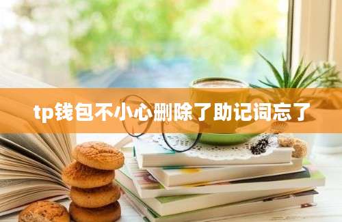 tp钱包不小心删除了助记词忘了