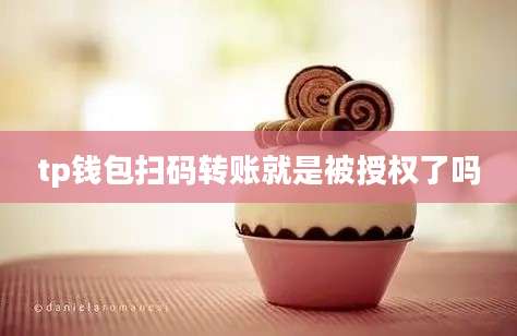 tp钱包扫码转账就是被授权了吗