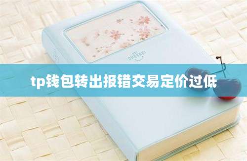 tp钱包转出报错交易定价过低