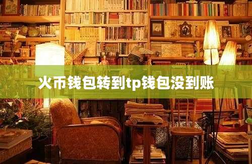 火币钱包转到tp钱包没到账
