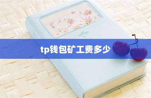 tp钱包矿工费多少